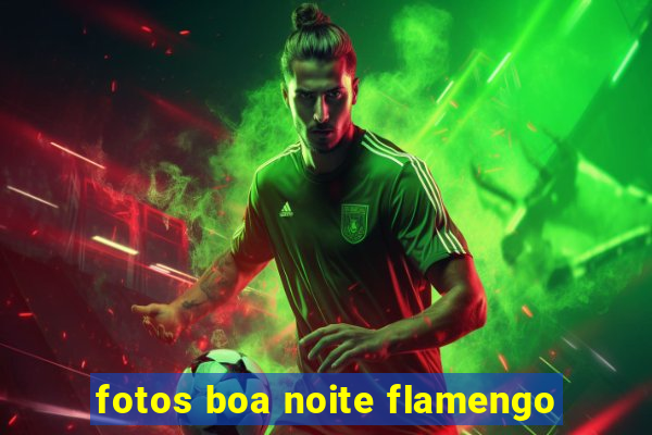 fotos boa noite flamengo